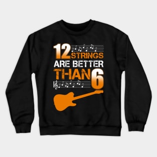 12 Strings Are Better Than 6 Twelve T-Shirt Guitar Lover Crewneck Sweatshirt